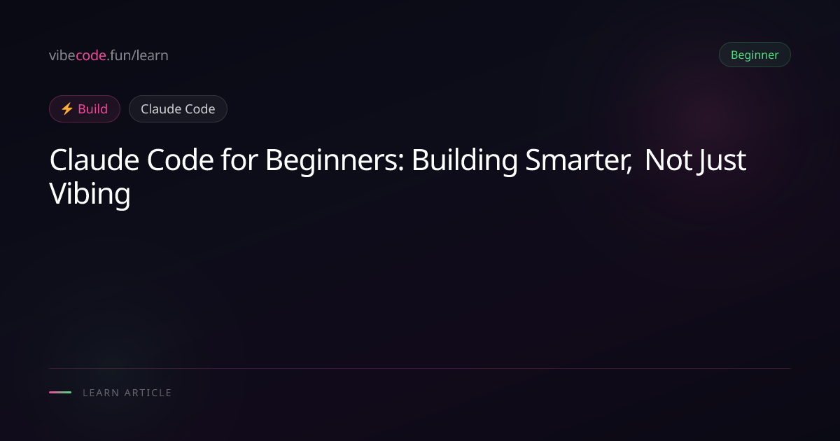 Claude Code for Beginners: Building Smarter, Not Just Vibing