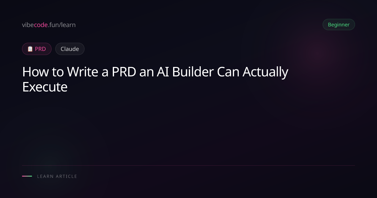 How to Write a PRD an AI Builder Can Actually Execute